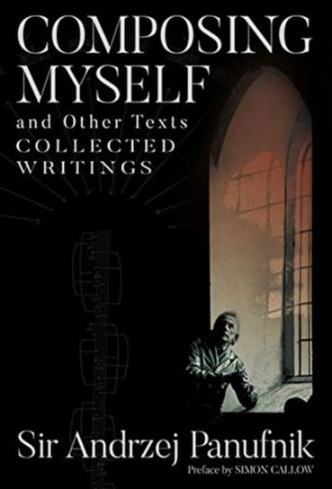 Composing Myself - A New Edition: Collected Writings, Volume One Panufnik Andrzej