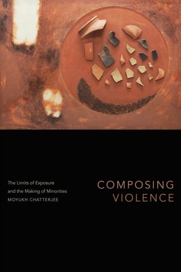 Composing Violence: The Limits of Exposure and the Making of Minorities Duke University Press