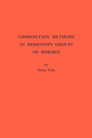 Composition Methods in Homotopy Groups of Spheres. (AM-49), Volume 49 Toda Hiroshi