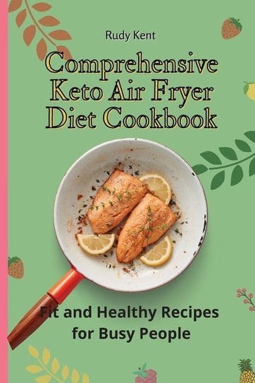 Comprehensive Keto Air Fryer Diet Cookbook Kent Rudy