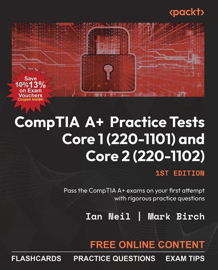 CompTIA A+ Practice Tests Core 1 (220-1101) and Core 2 (220-1102) Ian Neil, Mark Birch