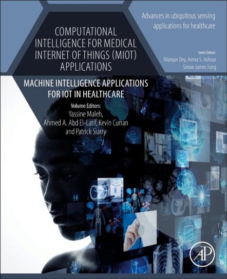 Computational Intelligence for Medical Internet of Things (MIoT) Applications: Machine Intelligence Applications for IoT in Healthcare Opracowanie zbiorowe