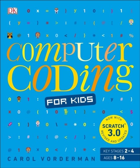 Computer Coding for Kids. A unique step-by-step visual guide, from binary code to building games Vorderman Carol