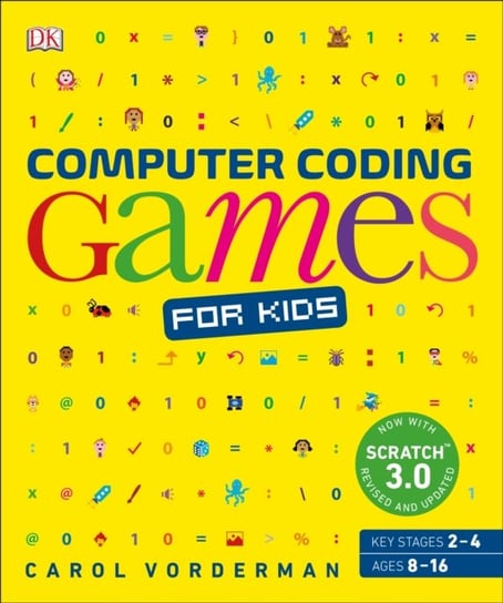 Computer Coding Games for Kids. A unique step-by-step visual guide, from binary code to building gam Vorderman Carol