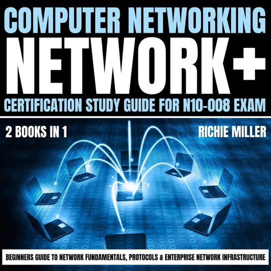 Computer Networking. Network+ Certification Study Guide for N10-008 Exam 2 Books in 1 Richie Miller