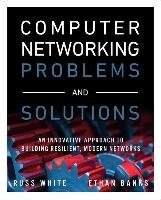 Computer Networking Problems and Solutions: An Innovative Approach to Building Resilient, Modern Networks White Russ, Banks Ethan