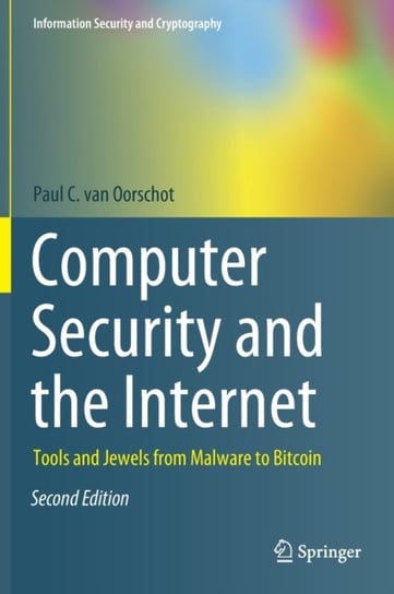 Computer Security and the Internet. Tools and Jewels from Malware to Bitcoin Paul C. van Oorschot