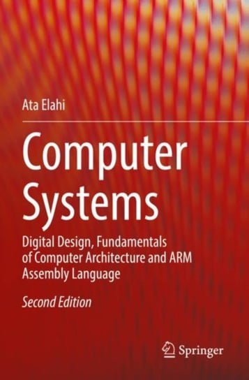 Computer Systems: Digital Design, Fundamentals of Computer Architecture and ARM Assembly Language Springer Nature Switzerland AG