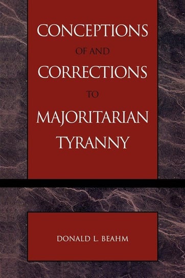 Conceptions of and Corrections to Majoritarian Tyranny Beahm Donald L.