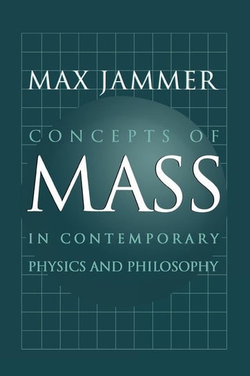 Concepts of Mass in Contemporary Physics and Philosophy Jammer Max