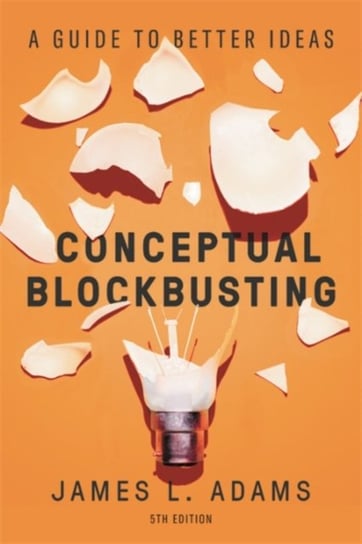Conceptual Blockbusting (Fifth Edition): A Guide to Better Ideas James L. Adams
