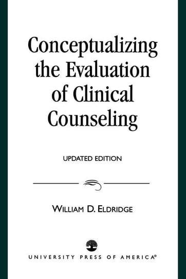 Conceptualizing the Evaluation of Clinical Counseling-, Updated Edition Eldridge William D.