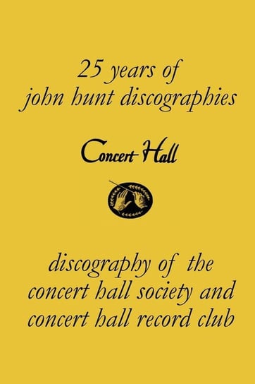 Concert Hall. Discography of the Concert Hall Society and Concert Hall Record Club. Hunt John