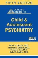 Concise Guide to Child and Adolescent Psychiatry Dulcan Mina K., Ballard Rachel R., Jha Poonam, Sadhu Julie M.