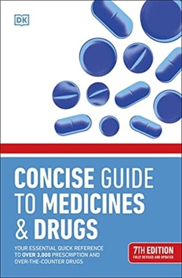 Concise Guide to Medicine & Drugs. Your Essential Quick Reference to Over 3,000 Prescription and Ove Opracowanie zbiorowe