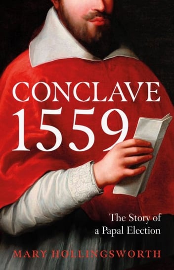 Conclave 1559. Ippolito dEste and the Papal Election of 1559 Hollingsworth Mary
