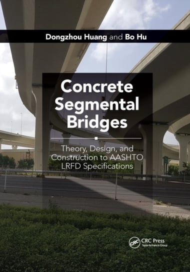 Concrete Segmental Bridges: Theory, Design, and Construction to AASHTO LRFD Specifications Taylor & Francis Ltd.