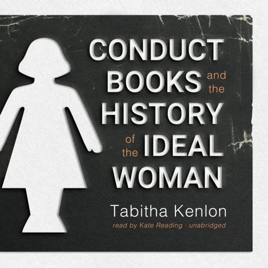 Conduct Books and the History of the Ideal Woman Kenlon Tabitha