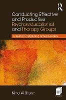 Conducting Effective and Productive Psychoeducational and Therapy Groups Brown Nina W.