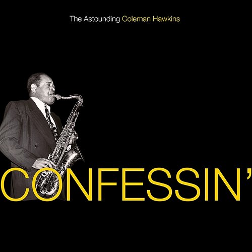 Confessin': The Astounding Coleman Hawkins Coleman Hawkins