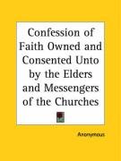 Confession of Faith Owned and Consented Unto by the Elders and Messengers of the Churches Anonymous