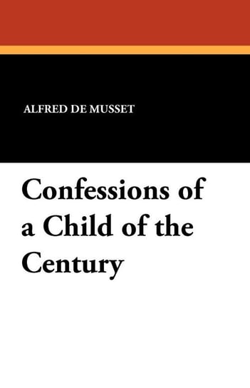 Confessions of a Child of the Century de Musset Alfred