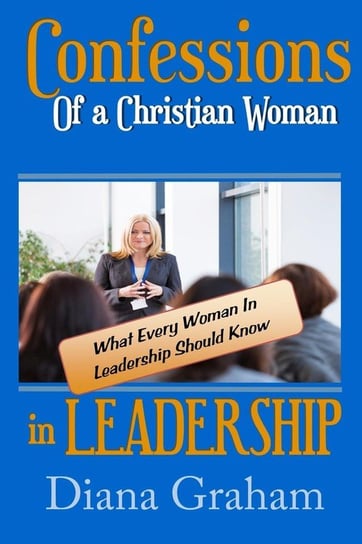 Confessions of a Christian Woman In Leadership Diana Graham