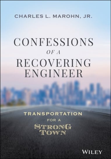 Confessions of a Recovering Engineer: Transportation for a Strong Town Charles L. Marohn