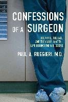Confessions of a Surgeon: The Good, the Bad, and the Complicated...Life Behind the O.R. Doors Ruggieri Paul A.