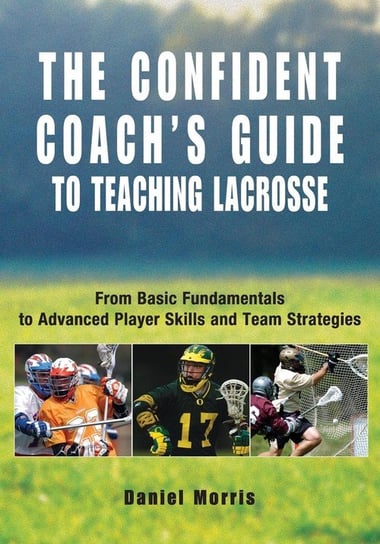 Confident Coach's Guide to Teaching Lacrosse Morris Daniel