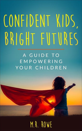 Confident Kids, Bright Futures - ebook epub Rowe M.R.