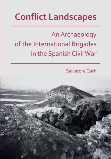 Conflict Landscapes: An Archaeology of the International Brigades in the Spanish Civil War Salvatore Garfi