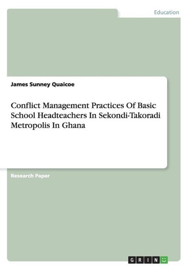 Conflict Management Practices Of Basic School Headteachers In Sekondi-Takoradi Metropolis In Ghana Quaicoe James Sunney
