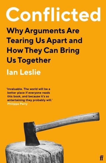 Conflicted. Why Arguments Are Tearing Us Apart and How They Can Bring Us Together Ian Leslie