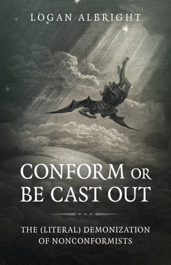 Conform or Be Cast Out - The (Literal) Demonization of Nonconformists Logan Albright