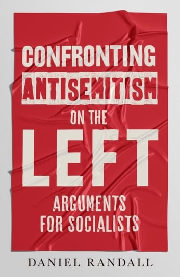 Confronting Antisemitism on the Left: Arguments for Socialists Daniel Randall