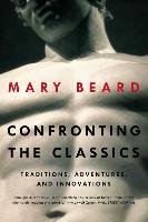 Confronting the Classics: Traditions, Adventures, and Innovations Beard Mary