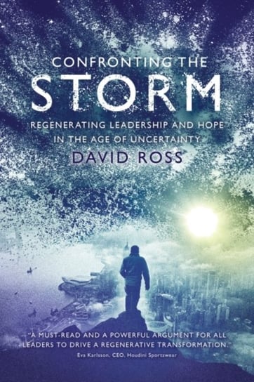 Confronting the Storm: Regenerating Leadership and Hope in the Age of Uncertainty David Ross