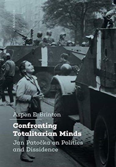 Confronting Totalitarian Minds: Jan Patocka on Politics and Dissidence Aspen Brinton