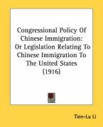 Congressional Policy of Chinese Immigration: Or Legislation Relating to Chinese Immigration to the United States (1916) Li Tien-Lu