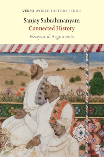 Connected History: Essays and Arguments Sanjay Subrahmanyam