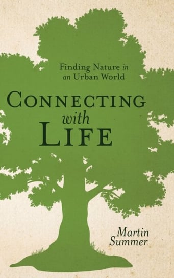 Connecting with Life: Finding Nature in an Urban World Martin Summer