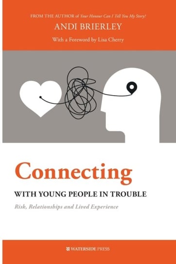 Connecting with Young People in Trouble Risk, Relationships and Lived Experience Andi Brierley