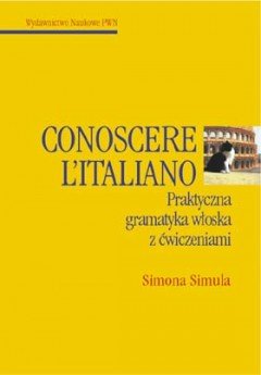 Conoscere l'Italiano. Praktyczna Gramatyka Włoska z Ćwiczeniami Simula Simona