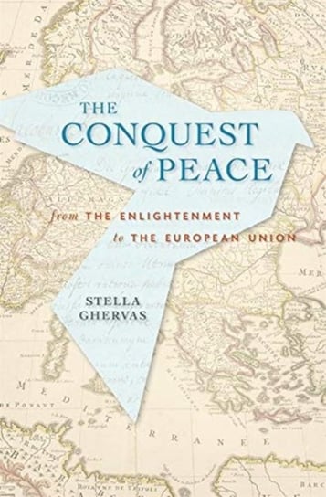 Conquering Peace: From the Enlightenment to the European Union Stella Ghervas