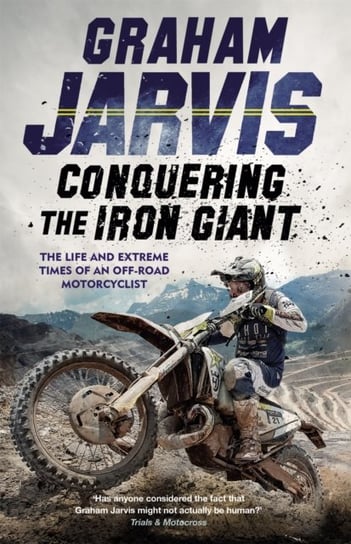 Conquering the Iron Giant: The Life and Extreme Times of an Off-road Motorcyclist Graham Jarvis
