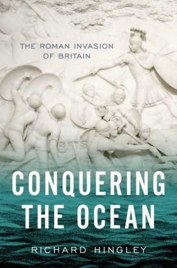 Conquering the Ocean: The Roman Invasion of Britain Opracowanie zbiorowe
