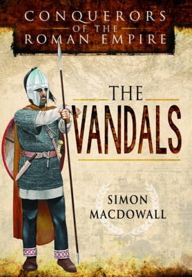 Conquerors of the Roman Empire: The Vandals Macdowall Simon