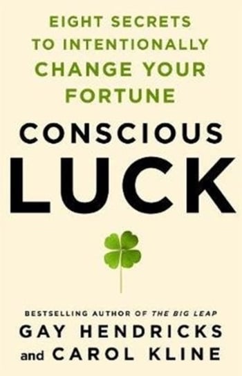 Conscious Luck: Eight Secrets to Intentionally Change Your Fortune Opracowanie zbiorowe