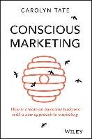 Conscious Marketing: How to Create an Awesome Business with a New Approach to Marketing Tate Carolyn